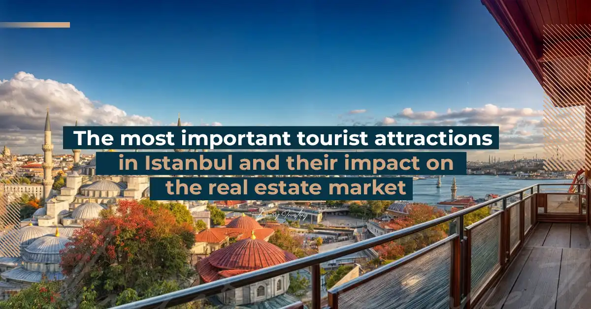 The most important tourist attractions in Istanbul and their impact on the real estate market