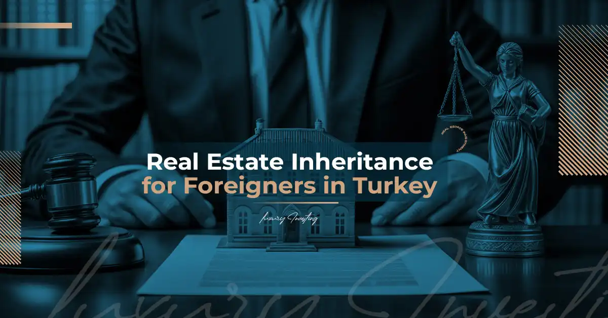 Real Estate Inheritance for Foreigners in Turkey