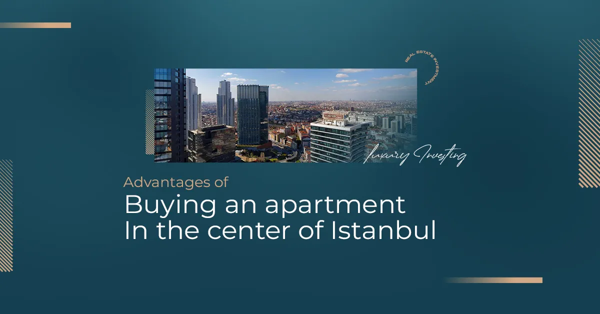 The advantages of buying an apartment in the center of Istanbul