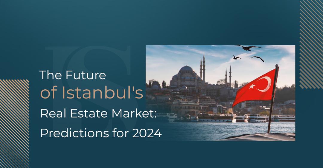 The future of Istanbul's real estate market: Predictions for 2024