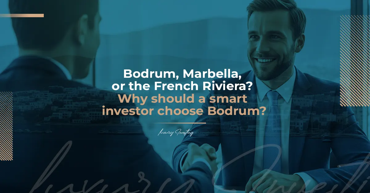 Bodrum, Marbella, or the French Riviera? Why the Smart Investor Should Choose Bodrum