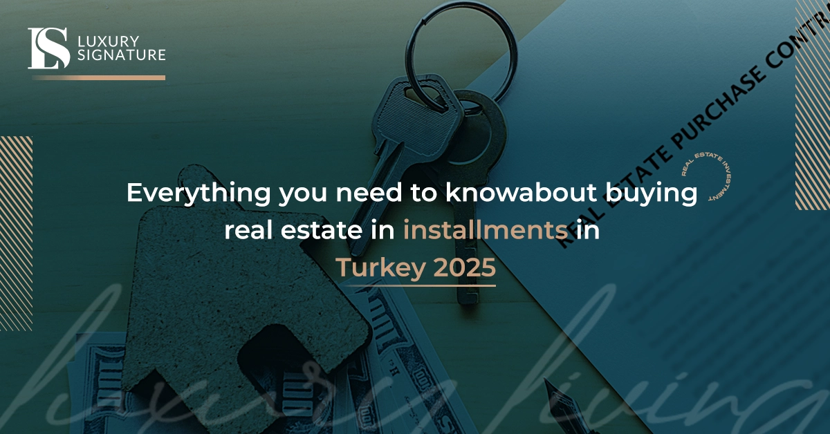 Everything you need to know about buying real estate in installments in Turkey 2025