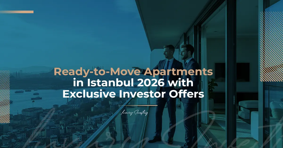 Ready-to-Move Apartments in Istanbul 2026 with Exclusive Investor Offers