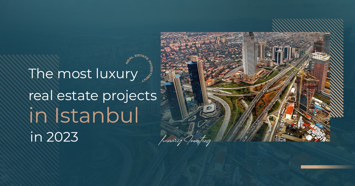 لوکس ترین پروژه های املاک و مستغلات در استانبول در سال 2023