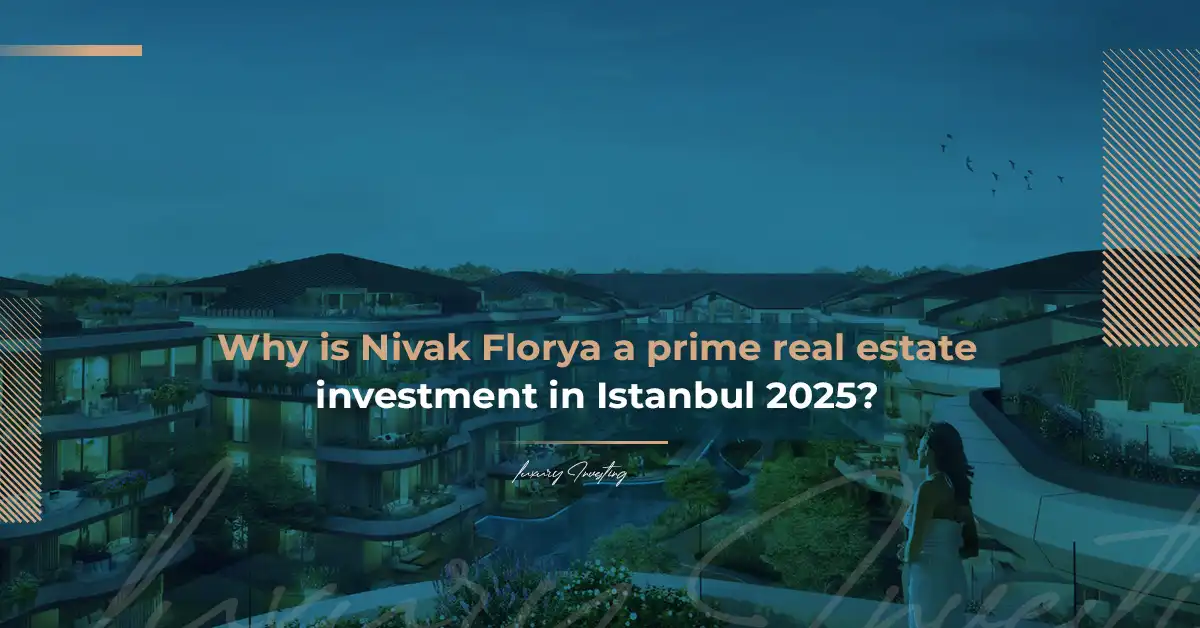 Why Nivak Florya is a Prime Real Estate Investment in Istanbul 2025?