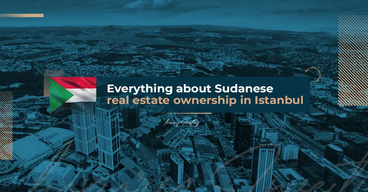 Everything about Sudanese real estate ownership in Istanbul