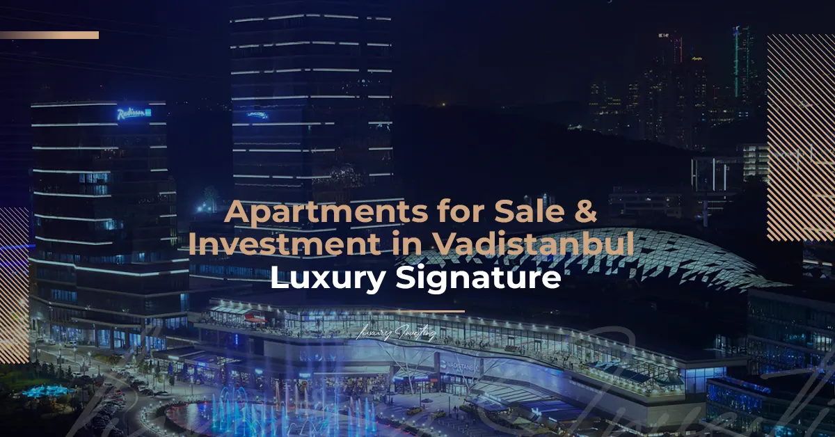 Apartments for Sale & Investment in Vadistanbul – Luxury Signature