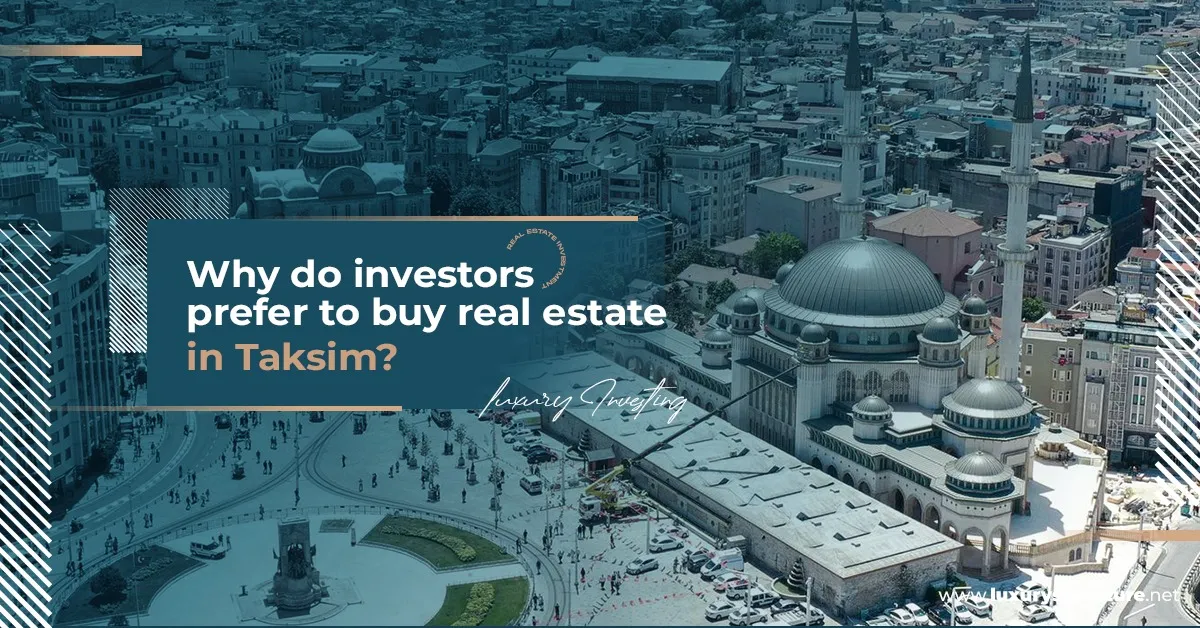 Why do investors prefer to buy real estate in Taksim?