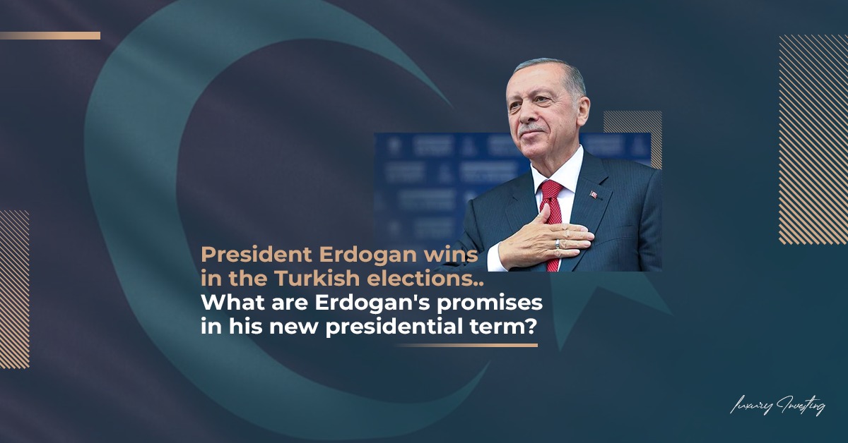 President Erdogan wins in the Turkish elections... What are Erdogan's promises in his new presidential term?