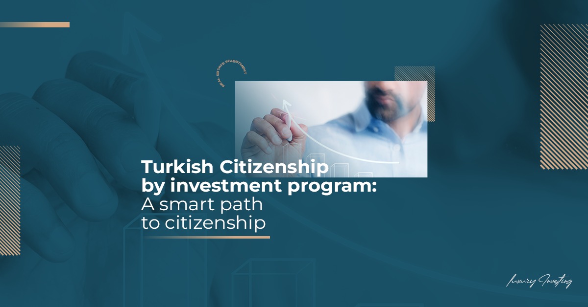 Turkish Citizenship by investment program: A smart path to citizenship