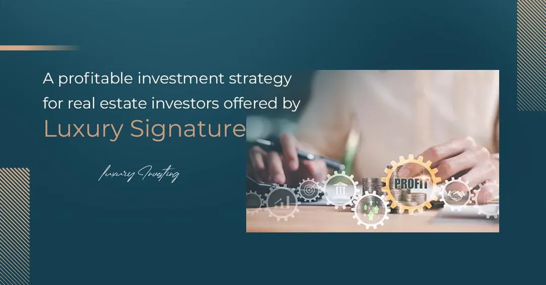 A profitable investment strategy for real estate investors offered by Luxury Signature