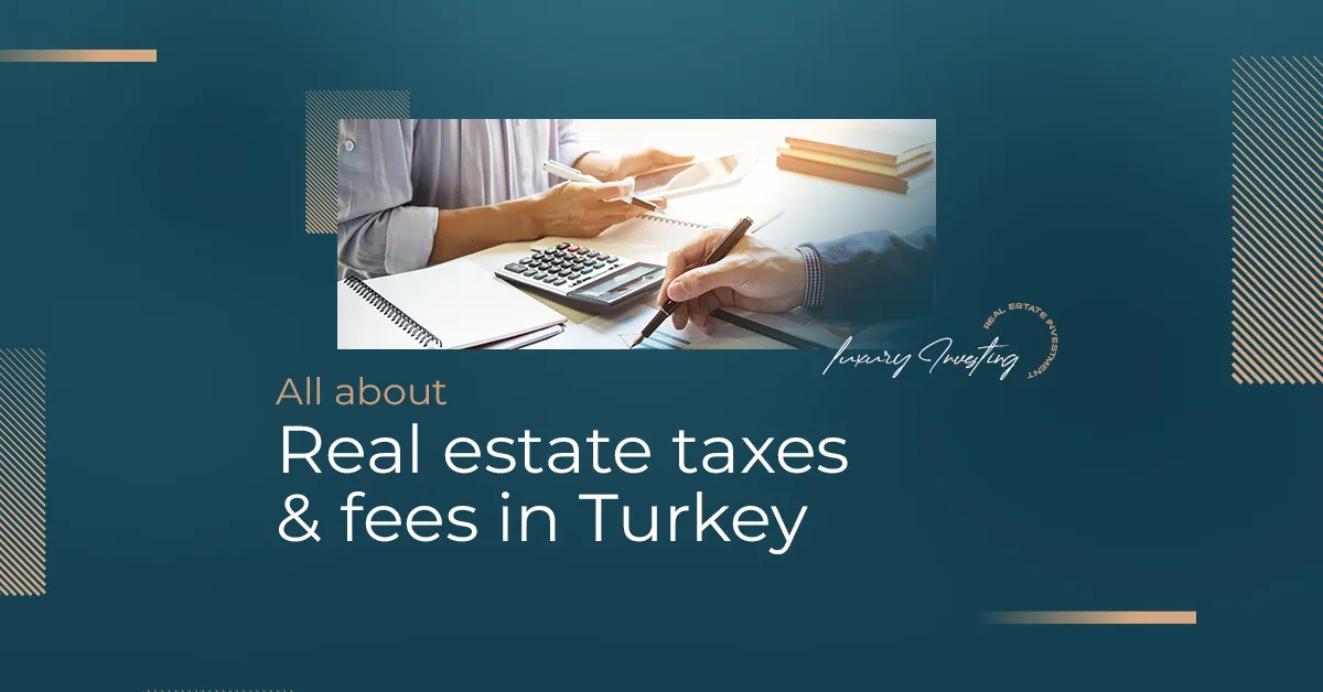 همه چیز در مورد مالیات و هزینه های املاک و مستغلات در ترکیه