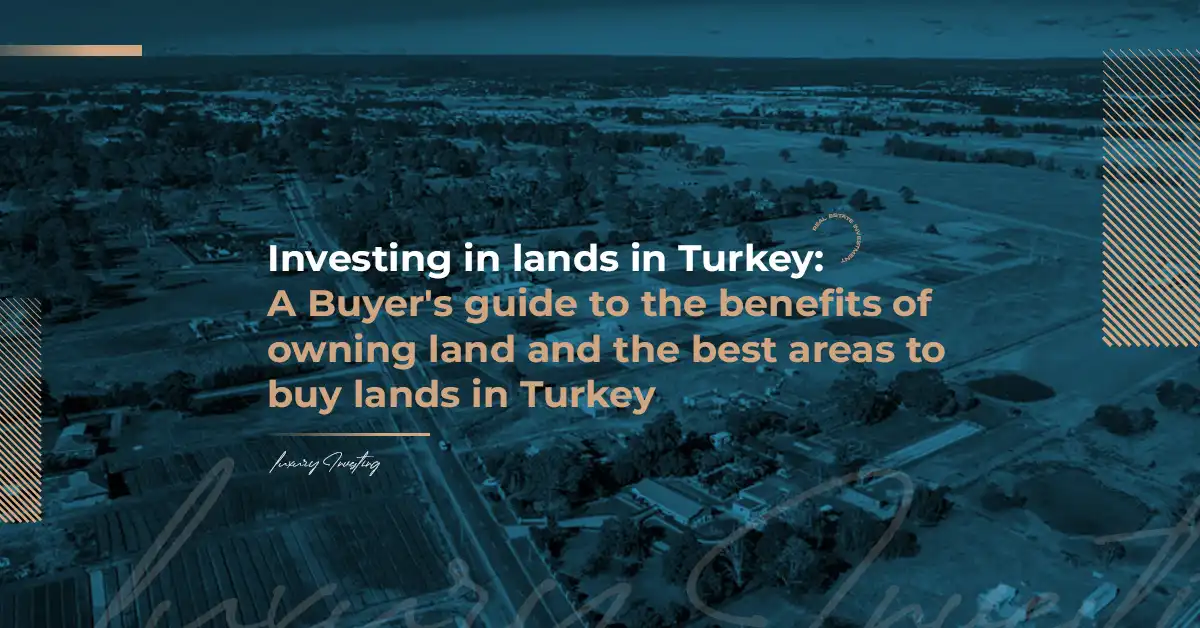 Investing in lands in Turkey: A buyer's guide to the benefits of owning land and the best areas to buy lands in Turkey