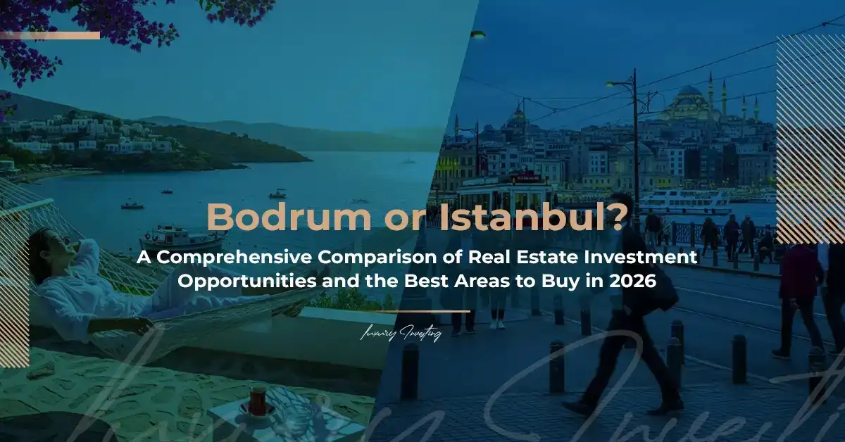بودروم أم إسطنبول؟ مقارنة شاملة لفرص الاستثمار العقاري وأفضل المناطق للشراء في عام 2026
