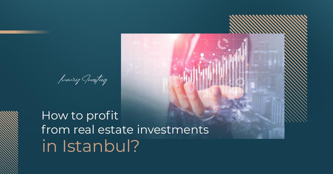 Как получить прибыль от инвестиций в недвижимость в Стамбуле?