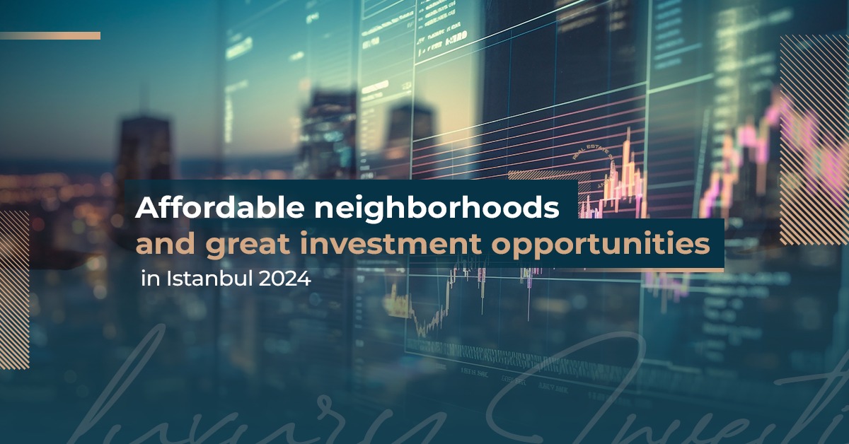 Affordable neighborhoods and great investment opportunities in Istanbul 2024