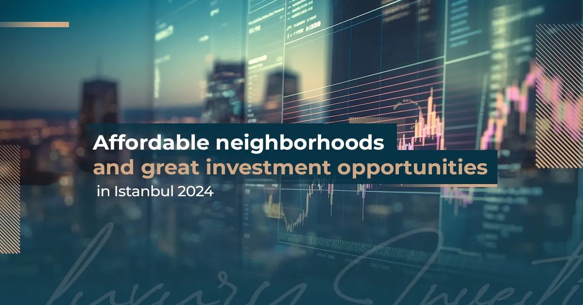 Affordable neighborhoods and great investment opportunities in Istanbul 2024