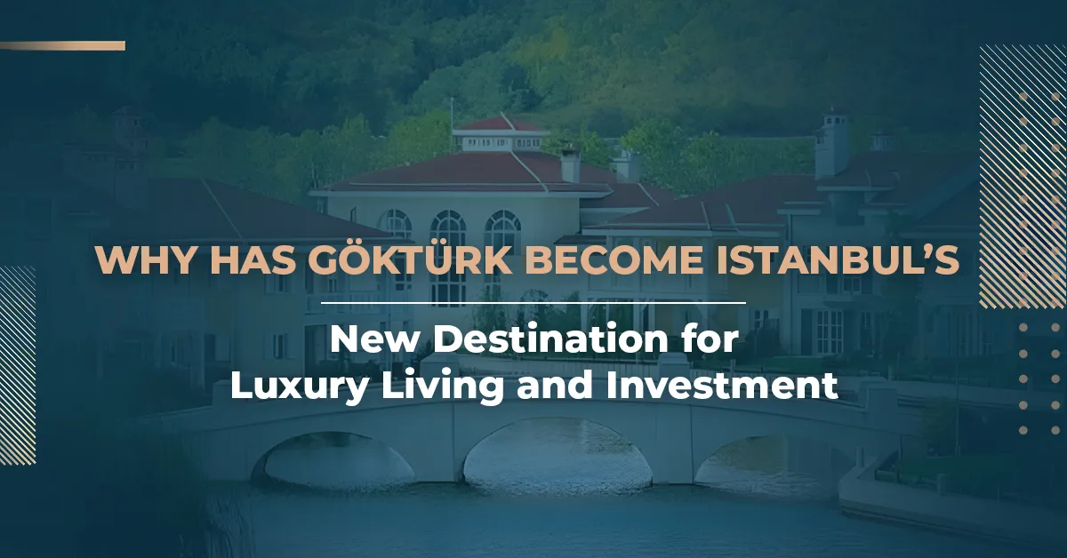 Why Has Göktürk Become the New Destination for Investment and Luxury Living in Istanbul?