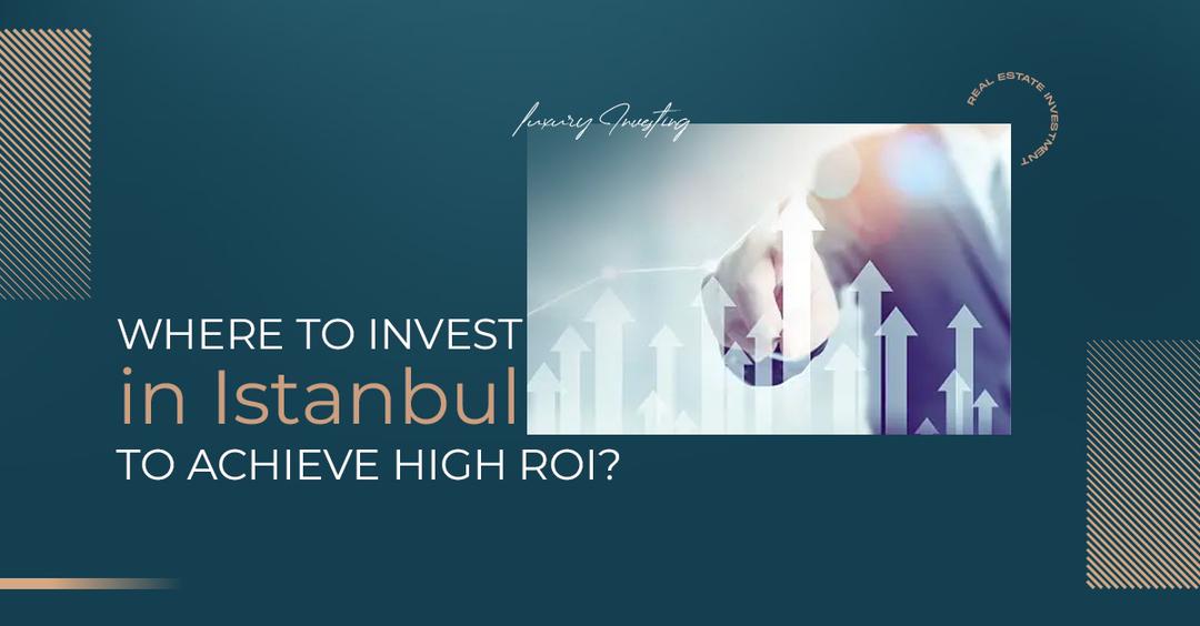 أين تستثمر في اسطنبول لتحقيق عائد استثمار مرتفع؟