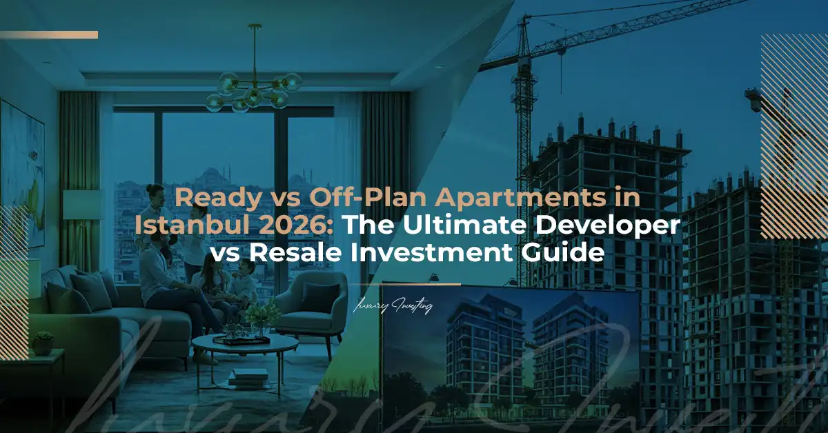 شقق جاهزة أم قيد الإنشاء في إسطنبول 2026 دليل الشراء من المطور مقابل إعادة البيع