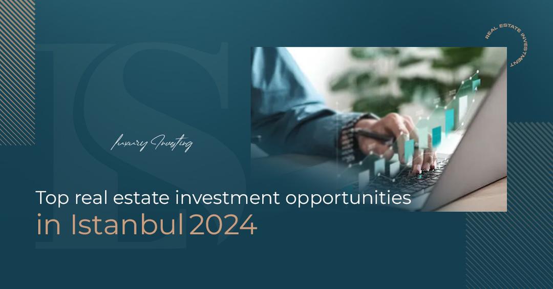 Top real estate investment opportunities in Istanbul 2024
