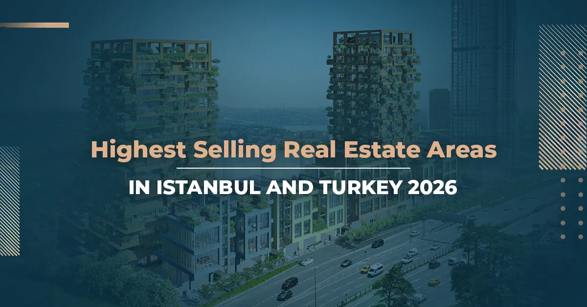 Highest Selling Real Estate Areas in Istanbul and Turkey 2026