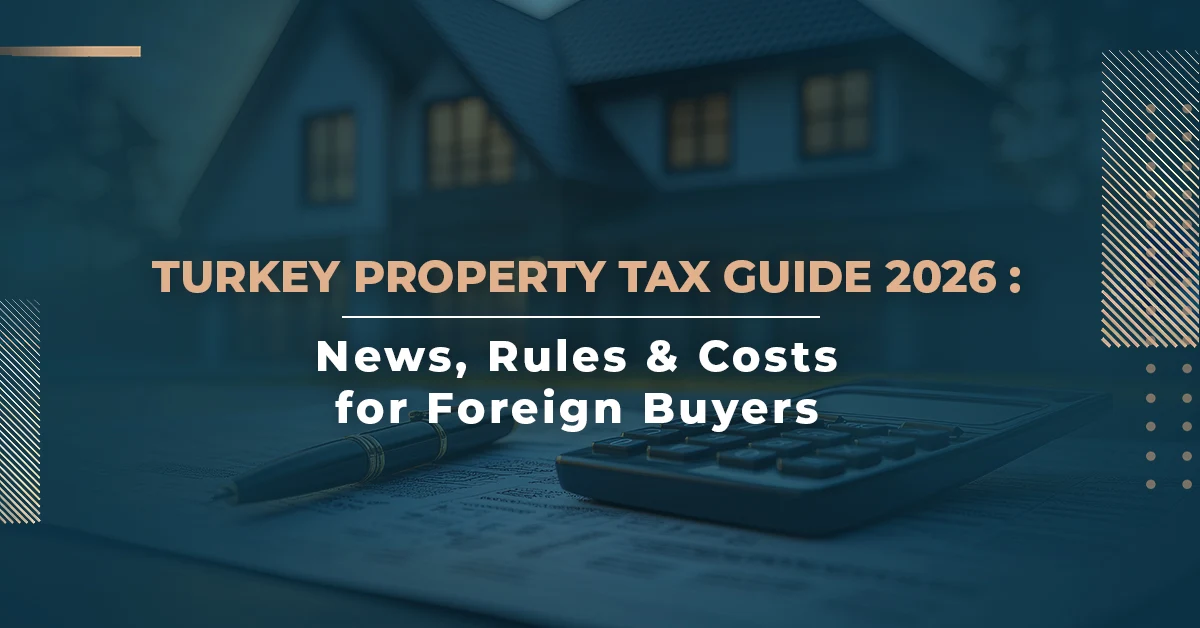 Turkey Property Tax Guide 2026: News, Rules & Costs for Foreign Buyers