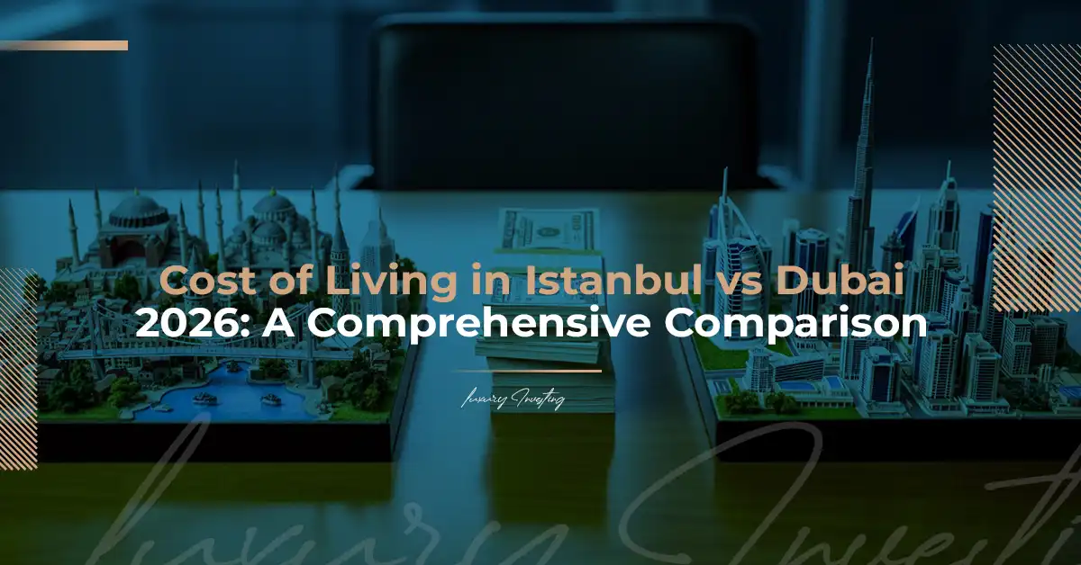 Cost of Living in Istanbul vs. Dubai 2026: A Comprehensive Comparison