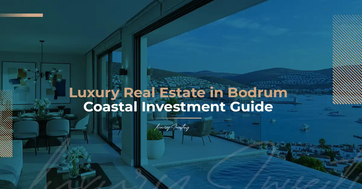 Luxury Real Estate in Bodrum: Coastal Investment Guide