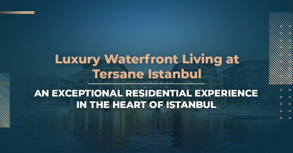 Luxury Waterfront Living at Tersane Istanbul: An Exceptional Residential Experience in the Heart of Istanbul