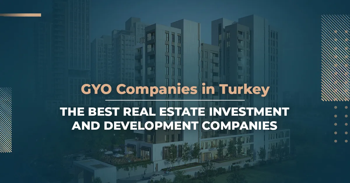 GYO Companies in Turkey: The Best Real Estate Investment and Development Companies