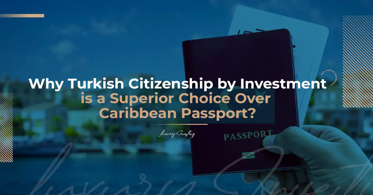 Why Turkish Citizenship by Investment is a Superior Choice Over Caribbean Passport?