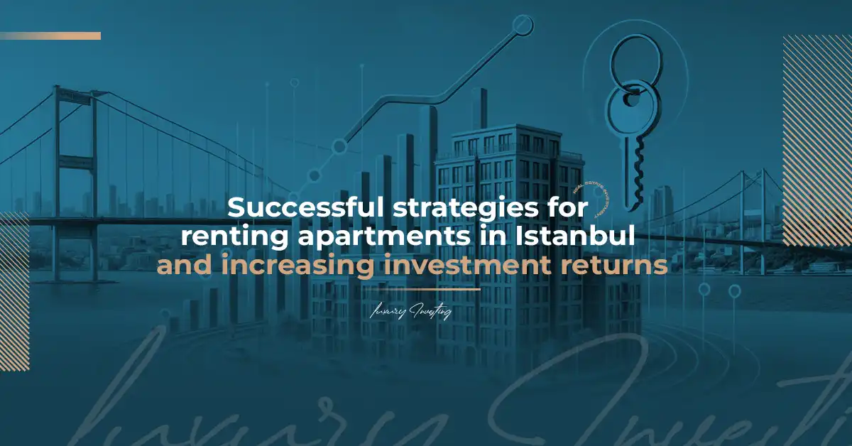 Successful Strategies for Apartment Rentals in Istanbul and Increasing Investment Returns