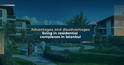 Advantages and disadvantages of living in residential complexes in Istanbul