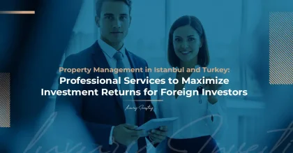 Property Management in Istanbul & Turkey 2026: How to Maximize Returns