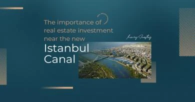 The importance of real estate investment near the new Istanbul Canal