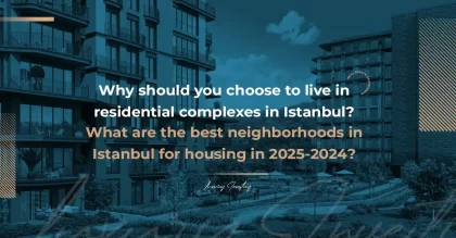 Why should you choose to live in residential complexes in Istanbul? What are the best neighborhoods in Istanbul for housing in 2024-2025?