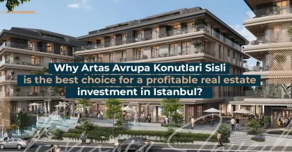 چرا Artas Avrupa Konutlari Sisli بهترین انتخاب برای سرمایه گذاری سودآور در املاک و مستغلات در استانبول است؟