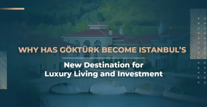 Why Has Göktürk Become the New Destination for Investment and Luxury Living in Istanbul?