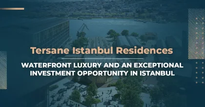 اقامتگاه‌های Tersane Istanbul: لوکس‌ترین زندگی ساحلی و فرصتی استثنایی برای سرمایه‌گذاری در استانبول