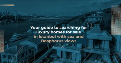 دليلك للبحث عن منازل فاخرة للبيع في اسطنبول مع إطلالة على البحر والبوسفور
