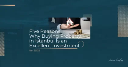 Five Reasons Why Buying Property in Istanbul Is an Excellent Investment for 2025