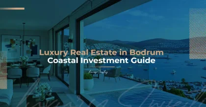 Luxury Real Estate in Bodrum: Coastal Investment Guide