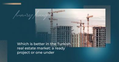 Which is better in the Turkish real estate market: a ready project or one under construction?