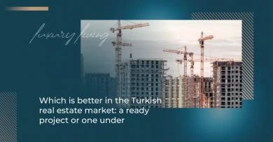 المشروع الجاهز أو قيد الإنشاء أيهم أفضل في السوق العقاري التركي ؟