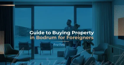 A Guide to Buying Real Estate in Bodrum for Foreigners: Everything You Need to Know Before Investing