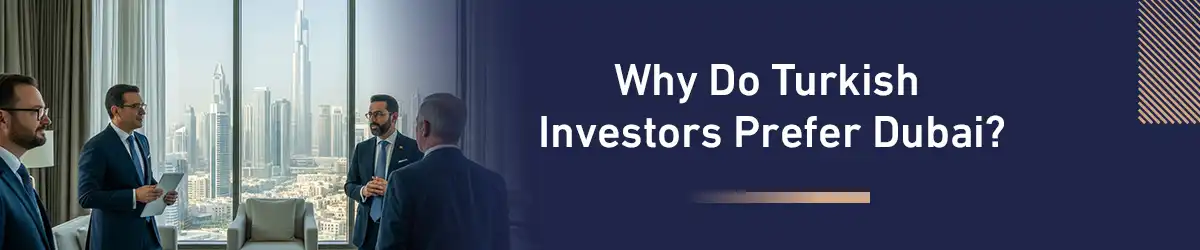 Why Do Turkish Investors Prefer Dubai?
