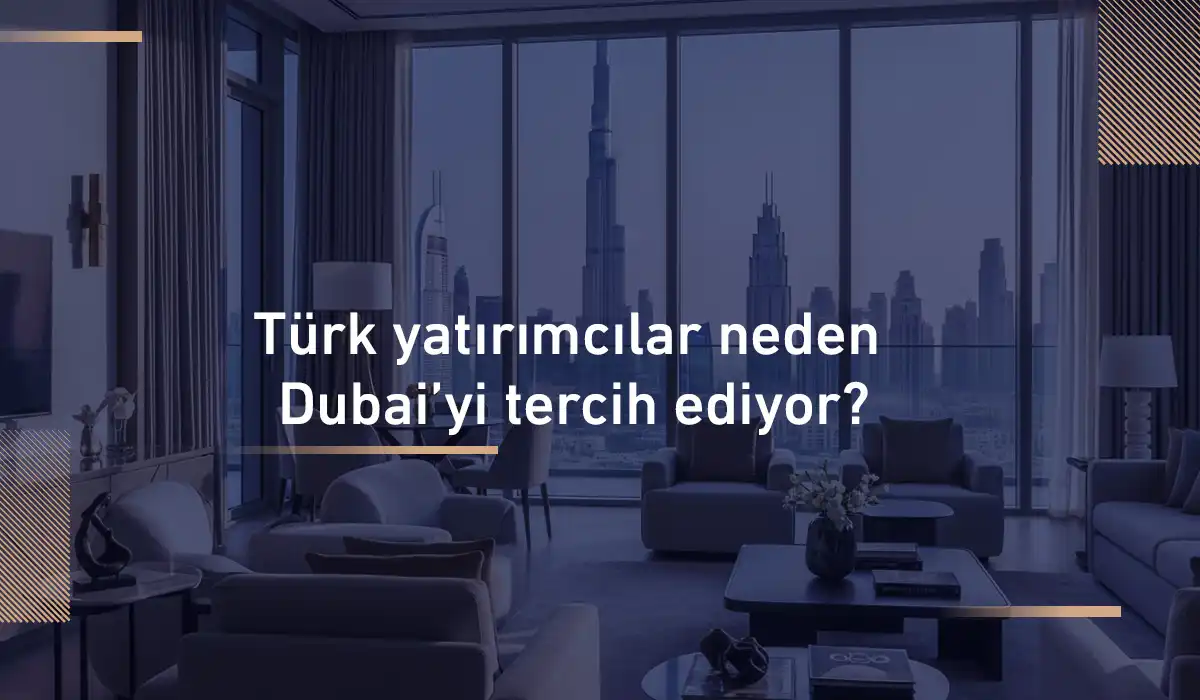 Türk yatırımcılar neden Dubai’yi tercih ediyor?