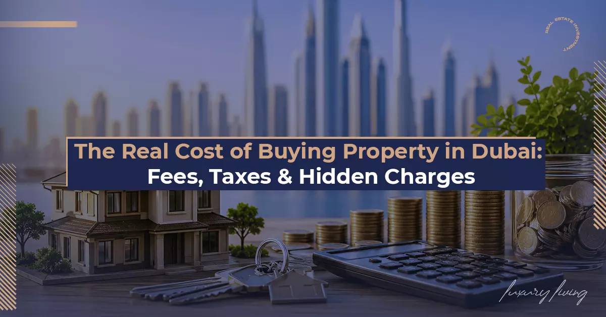 The Real Cost of Buying Property in Dubai: Fees, Taxes, Hidden Charges