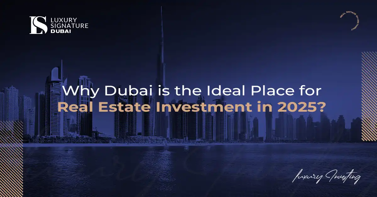 Why Dubai is the Ideal Place for Real Estate Investment in 2025?